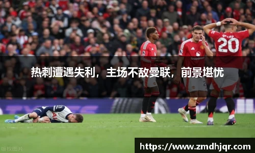 热刺遭遇失利，主场不敌曼联，前景堪忧